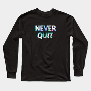 Never Quit! Long Sleeve T-Shirt